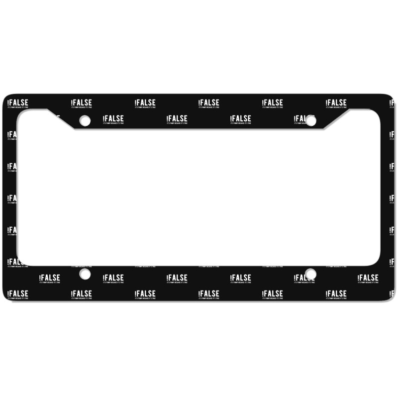 !false It's Funny Because It's True  Funny Programming Jokes  Dark Col License Plate Frame | Artistshot