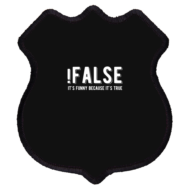 !false It's Funny Because It's True  Funny Programming Jokes  Dark Col Shield Patch | Artistshot