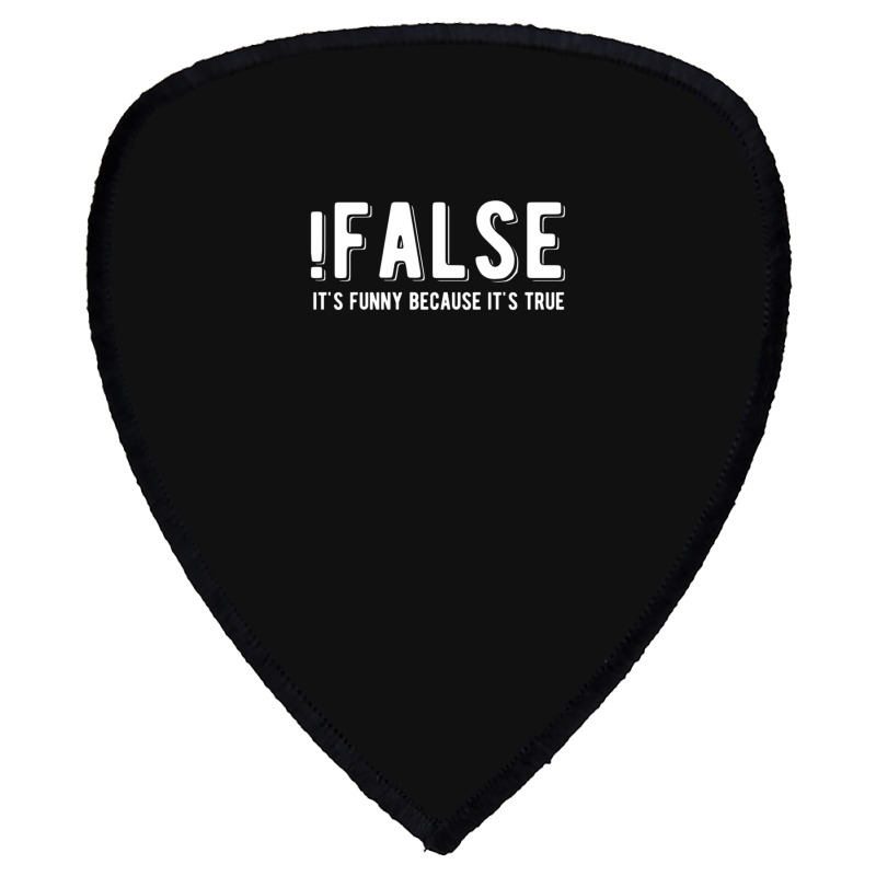 !false It's Funny Because It's True  Funny Programming Jokes  Dark Col Shield S Patch | Artistshot