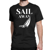 Sail Away Sailboat Funny Classic T-shirt | Artistshot