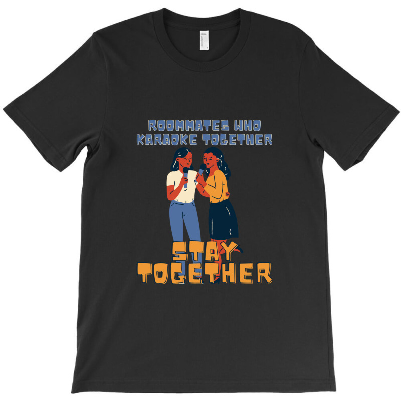 Roommates Who Karaoke Together T-shirt | Artistshot