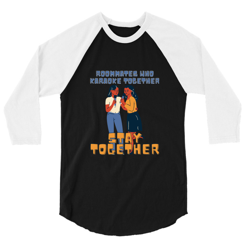 Roommates Who Karaoke Together 3/4 Sleeve Shirt | Artistshot