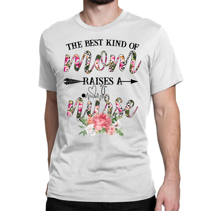 The Best Kind Of Mom Raises A Nurse For Light Classic T-shirt by Gurkan | Artistshot