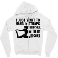 I Just Want To Hang In Straps Then Chill With My Dog T Shirt Zipper Hoodie | Artistshot