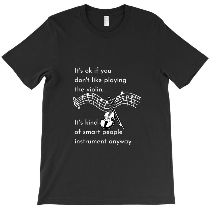 It's Ok If You Don't Like Playing Violin It's Kind Of Smart People Ins T-shirt | Artistshot