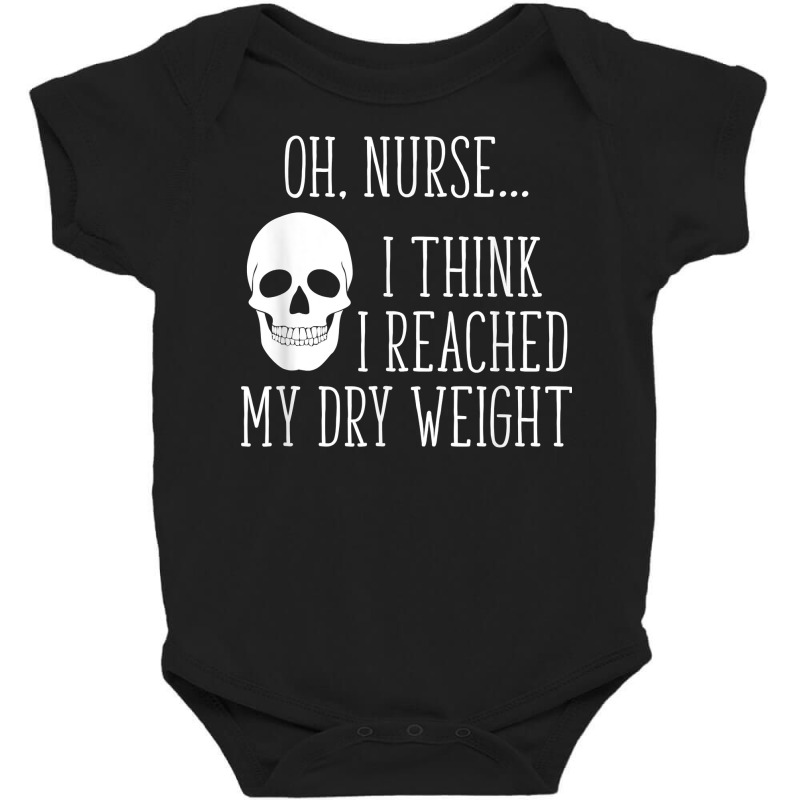 I Think I Reached My Dry Weight A Funny Dialysis Patient T Shirt Baby Bodysuit by benoirme | Artistshot