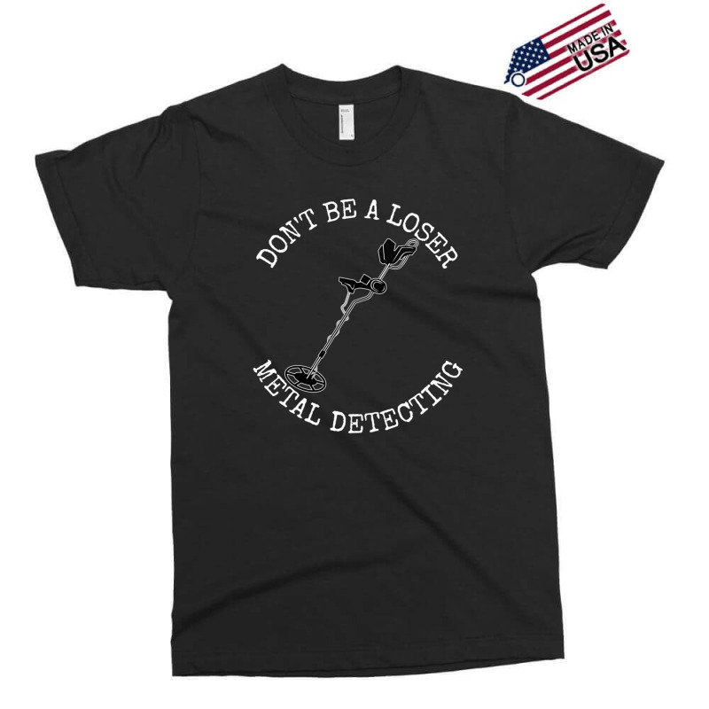 Metal Detector Dont Be A Loser Metal Detecting Exclusive T-shirt by CHARLOTTELYNNTAYLOR | Artistshot