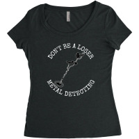 Metal Detector Dont Be A Loser Metal Detecting Women's Triblend Scoop T-shirt | Artistshot