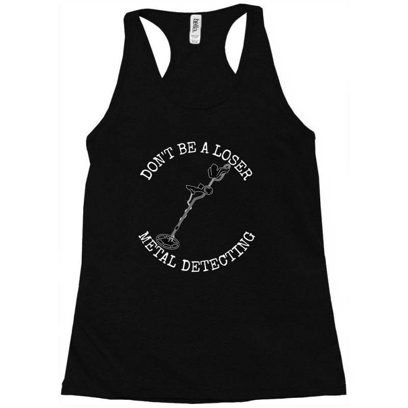 Metal Detector Dont Be A Loser Metal Detecting Racerback Tank by CHARLOTTELYNNTAYLOR | Artistshot