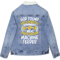 God Found Strongest Men And Made Them Machine Feeder T Shirt Unisex Sherpa-lined Denim Jacket | Artistshot