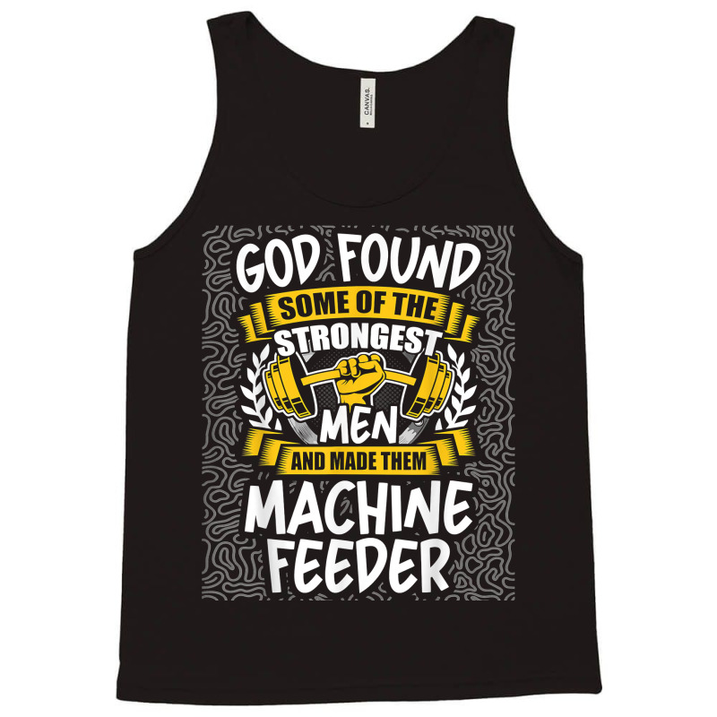 God Found Strongest Men And Made Them Machine Feeder T Shirt Tank Top | Artistshot