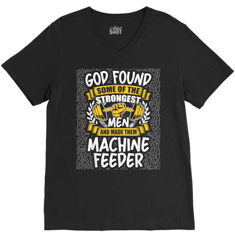 God Found Strongest Men And Made Them Machine Feeder T Shirt V-neck Tee | Artistshot