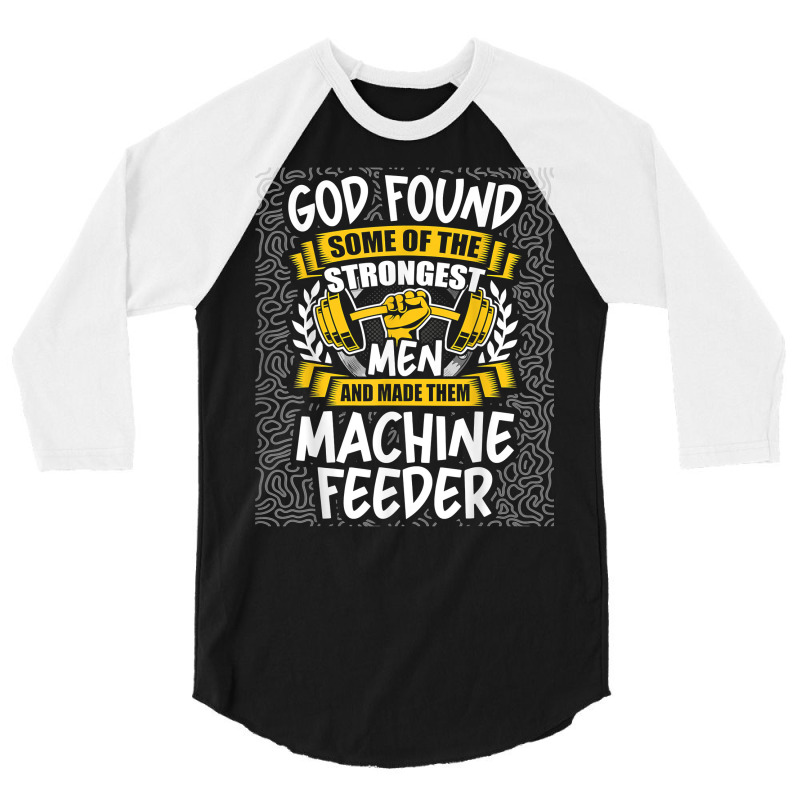 God Found Strongest Men And Made Them Machine Feeder T Shirt 3/4 Sleeve Shirt | Artistshot