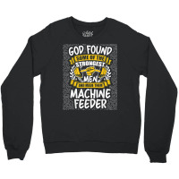 God Found Strongest Men And Made Them Machine Feeder T Shirt Crewneck Sweatshirt | Artistshot