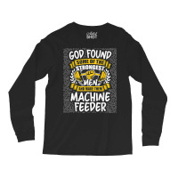 God Found Strongest Men And Made Them Machine Feeder T Shirt Long Sleeve Shirts | Artistshot