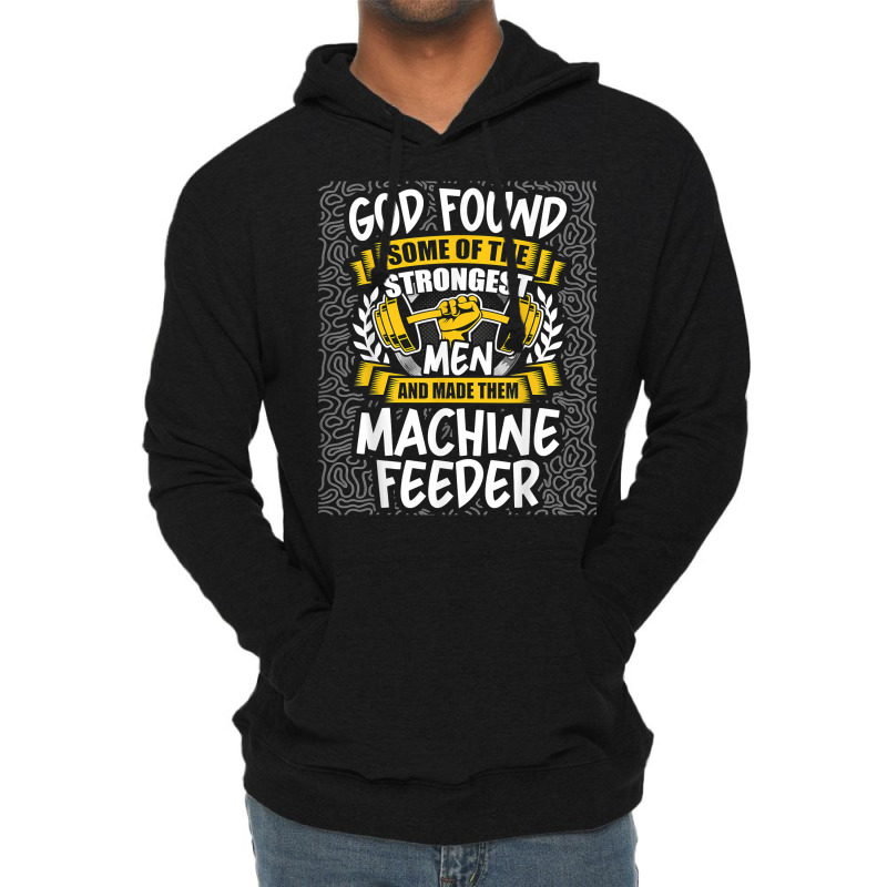 God Found Strongest Men And Made Them Machine Feeder T Shirt Lightweight Hoodie | Artistshot