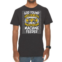 God Found Strongest Men And Made Them Machine Feeder T Shirt Vintage T-shirt | Artistshot