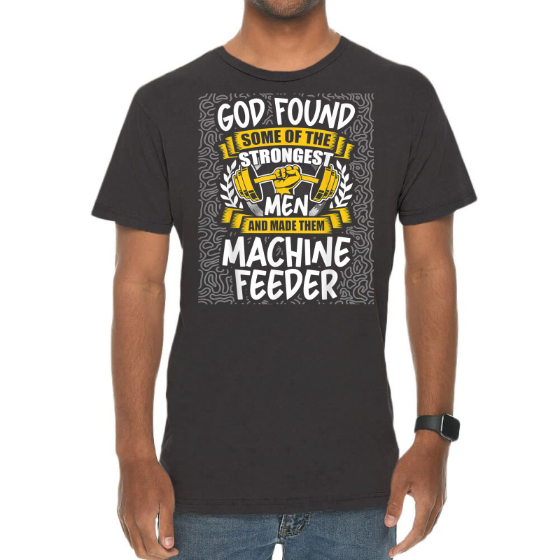 God Found Strongest Men And Made Them Machine Feeder T Shirt Vintage T-shirt | Artistshot