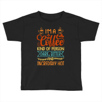 I’m A Coffee Kind Of Person   Dark Bitter And Incredibly Hot T Shirt Toddler T-shirt | Artistshot