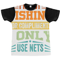 I'm Not Fishing For Compliments   I Only Use Nets T Shirt Graphic T-shirt | Artistshot