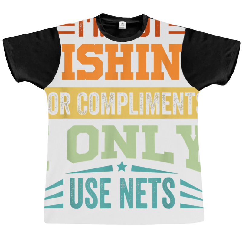 I'm Not Fishing For Compliments   I Only Use Nets T Shirt Graphic T-shirt | Artistshot