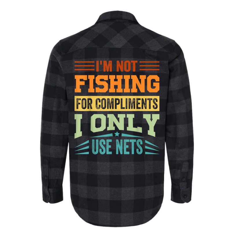 I'm Not Fishing For Compliments   I Only Use Nets T Shirt Flannel Shirt | Artistshot