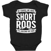 We Have Short Rods Ice Fishing Ice Fisherman Ice Fisher T Shirt Baby Bodysuit | Artistshot