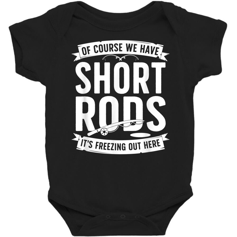 We Have Short Rods Ice Fishing Ice Fisherman Ice Fisher T Shirt Baby Bodysuit | Artistshot