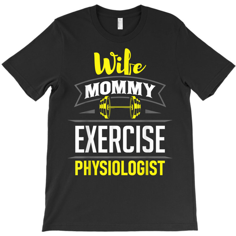 Wife Mommy Exercise Physiologist Physiology Medical Apparel T Shirt T-shirt | Artistshot