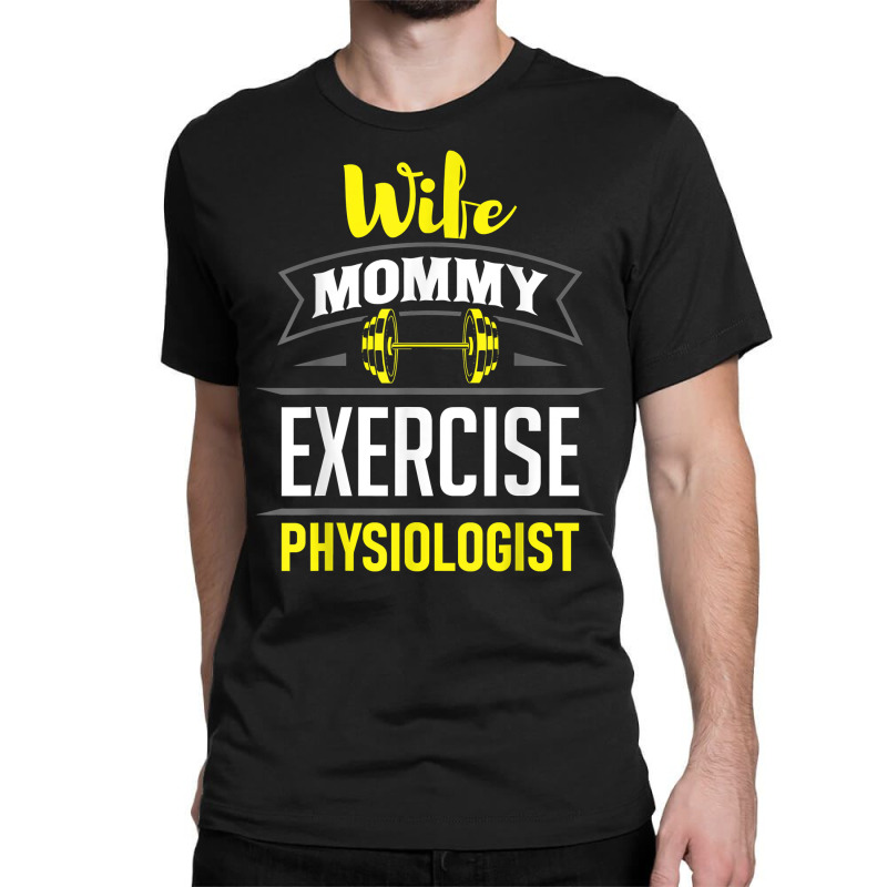 Wife Mommy Exercise Physiologist Physiology Medical Apparel T Shirt Classic T-shirt | Artistshot