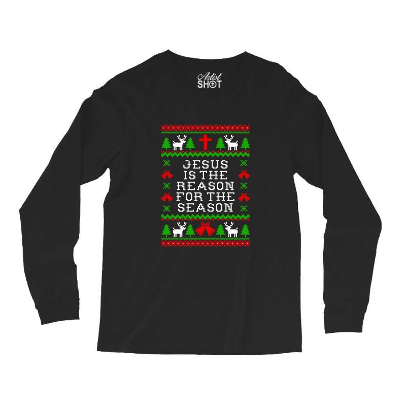 Jesus Is The Reason For The Season - Ugly Christmas Sweater Style Long Sleeve Shirts by ChristineErevelles | Artistshot