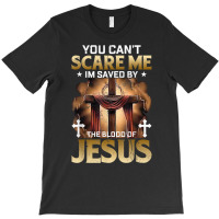 You Can Not Scare Me I Am Saved By The Blood Of Jesus T Shirt T-shirt | Artistshot