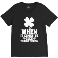 When It Comes To Luck You Make Your Own Graphic Tees T Shirt V-neck Tee | Artistshot