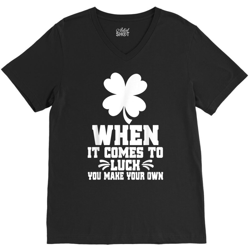 When It Comes To Luck You Make Your Own Graphic Tees T Shirt V-neck Tee | Artistshot