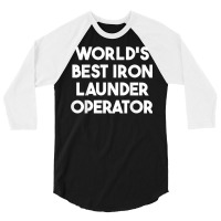 World's Best Iron Launder Operator T Shirt 3/4 Sleeve Shirt | Artistshot