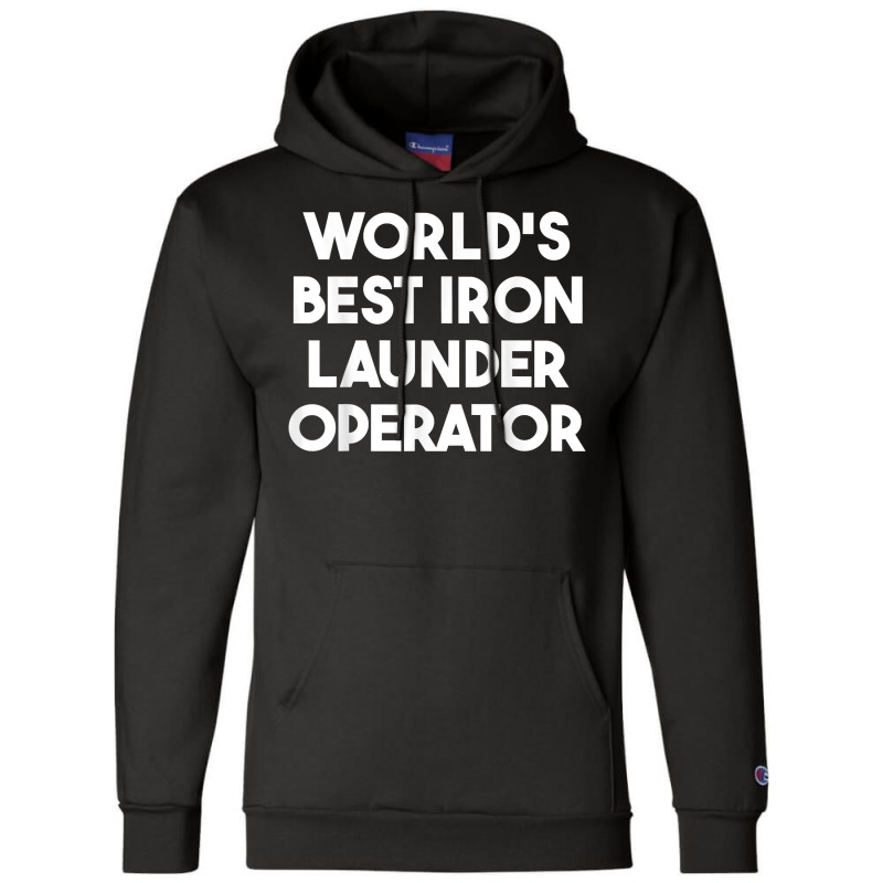 World's Best Iron Launder Operator T Shirt Champion Hoodie | Artistshot