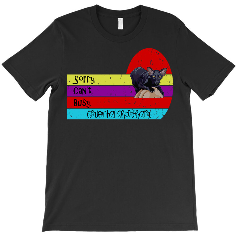 Oriental Shorthair Cat Sorry Can't Busy T-shirt | Artistshot