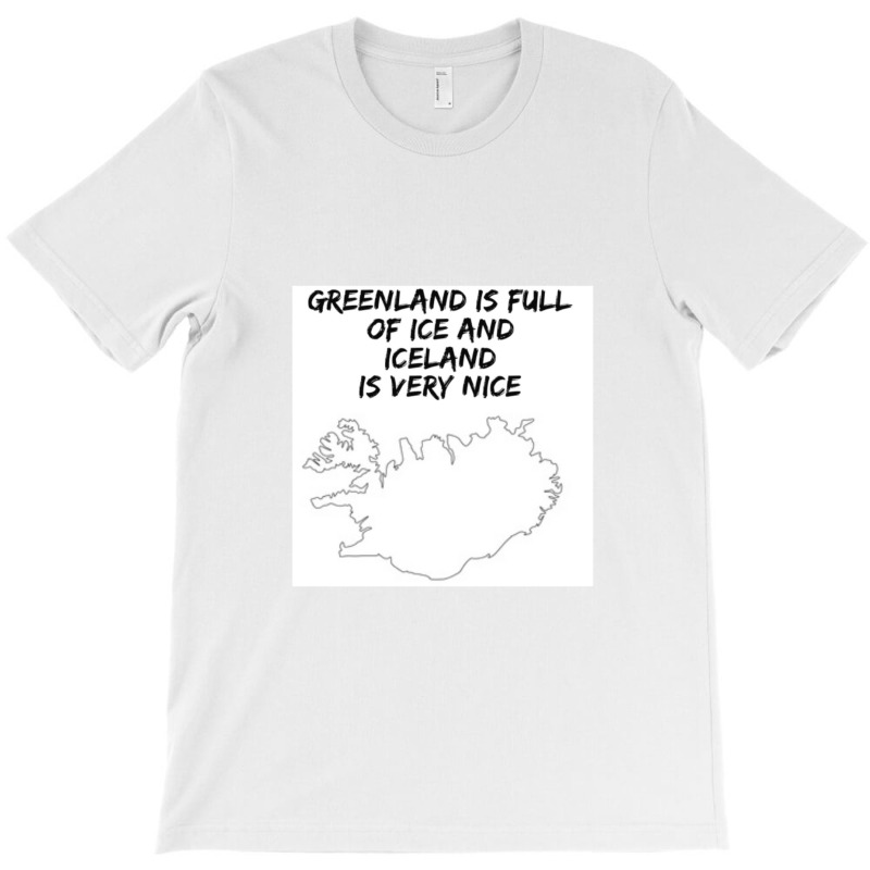 Greenland Is Full Of Ice And Iceland Is Very Nice11 T-shirt | Artistshot