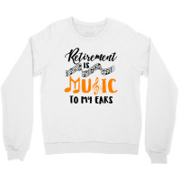 Retirement Is Music To My Ears Crewneck Sweatshirt | Artistshot