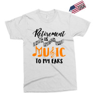 Retirement Is Music To My Ears Exclusive T-shirt | Artistshot