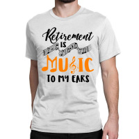 Retirement Is Music To My Ears Classic T-shirt | Artistshot