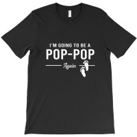 Going To Be A Pop Pop Again Promoted To Pop Pop T-shirt | Artistshot