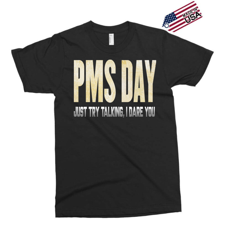 Pms Day Just Try Talking I Dare You Exclusive T-shirt | Artistshot