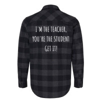 I'm The Teacher You're The Student Get It T Shirt Flannel Shirt | Artistshot