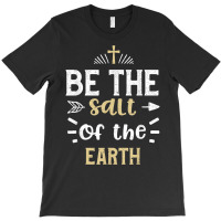 Praying Be The Salt Of The Earth   Jesus Sayings T Shirt T-shirt | Artistshot