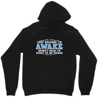 Just Because I'm Awake Doesn't Mean I'm Ready To Do Things Unisex Hoodie | Artistshot