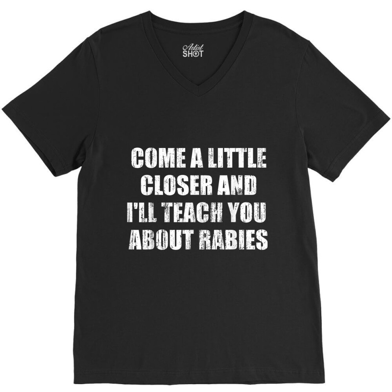 Come A Little Closer And I'll Teach You About Rabies T Shirt V-neck Tee | Artistshot