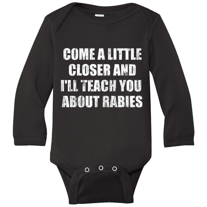 Come A Little Closer And I'll Teach You About Rabies T Shirt Long Sleeve Baby Bodysuit | Artistshot