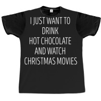 I Just Want To Drink Hot Chocolate And Watch Christmas Movies 5 Graphic T-shirt | Artistshot