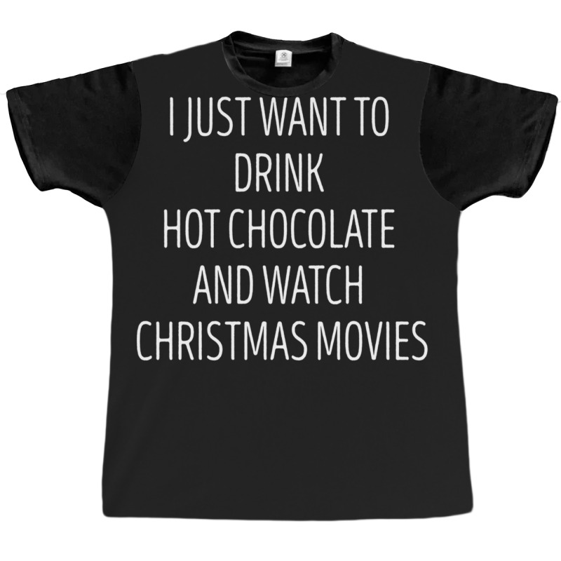 I Just Want To Drink Hot Chocolate And Watch Christmas Movies 5 Graphic T-shirt | Artistshot